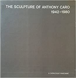Иллюстрированная Книга Caro - The Sculpture of Anthony Caro 1942 1980 A catalogue Raisonné (4 Volumes) 